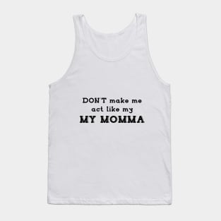 Mother day gift - don't make me act like MY MOMMA Tank Top